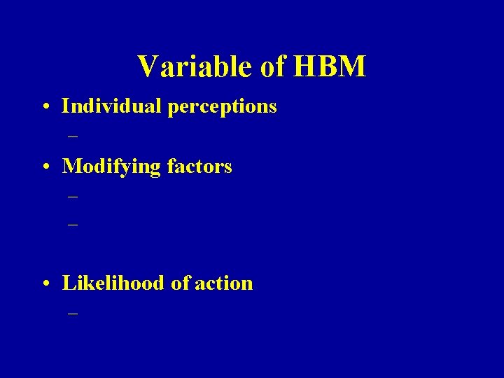 Variable of HBM • Individual perceptions – • Modifying factors – – • Likelihood