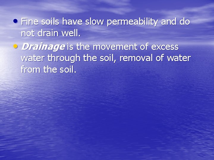  • Fine soils have slow permeability and do not drain well. • Drainage