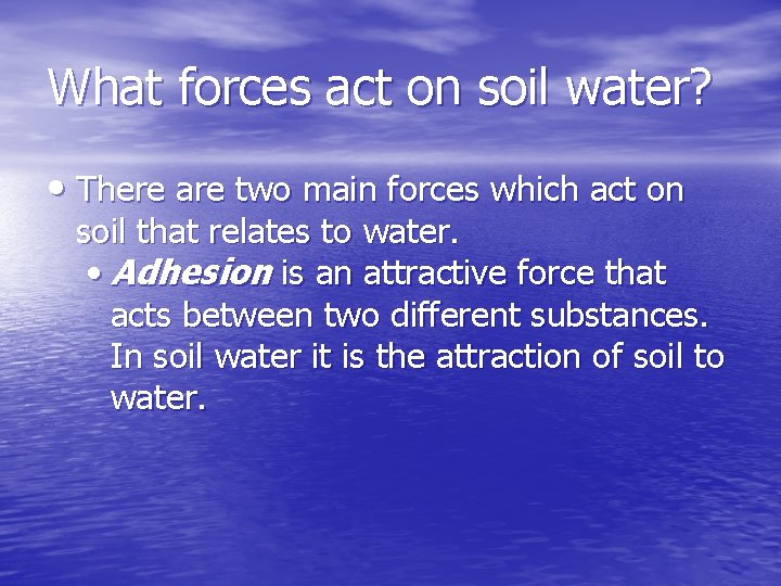 What forces act on soil water? • There are two main forces which act