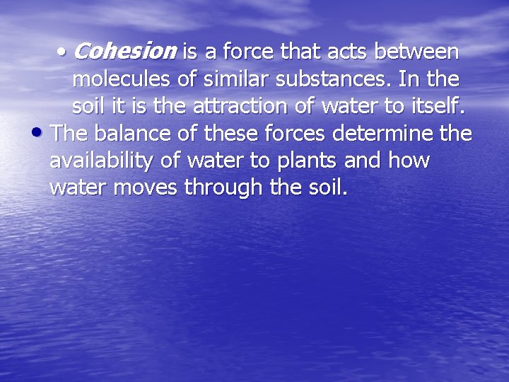 • Cohesion is a force that acts between molecules of similar substances. In