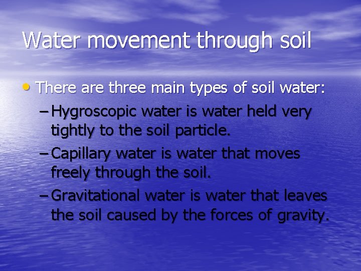 Water movement through soil • There are three main types of soil water: –