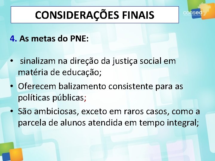 CONSIDERAÇÕES FINAIS 4. As metas do PNE: • sinalizam na direção da justiça social