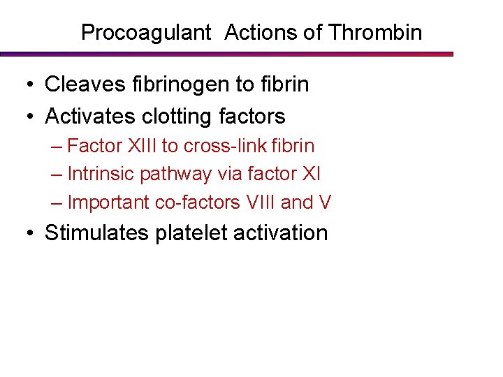 Procoagulant Actions of Thrombin • Cleaves fibrinogen to fibrin • Activates clotting factors –