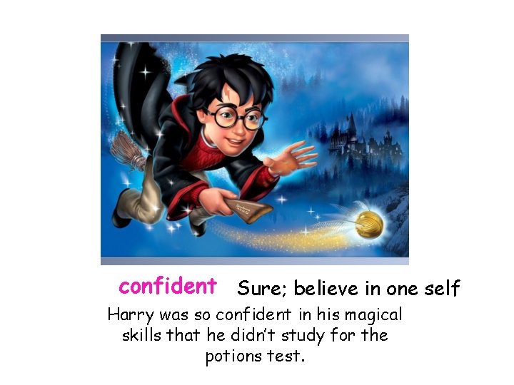 confident Sure; believe in one self Harry was so confident in his magical skills