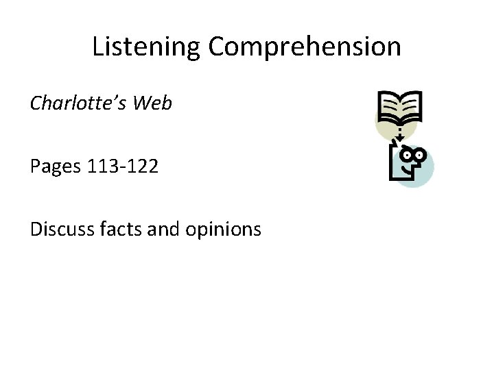 Listening Comprehension Charlotte’s Web Pages 113 -122 Discuss facts and opinions 