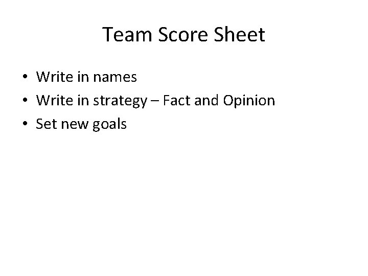 Team Score Sheet • Write in names • Write in strategy – Fact and