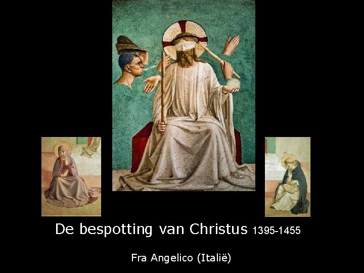 De bespotting van Christus Fra Angelico (Italië) 1395 -1455 