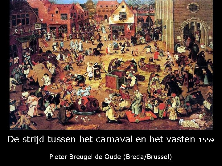 De strijd tussen het carnaval en het vasten Pieter Breugel de Oude (Breda/Brussel) 1559