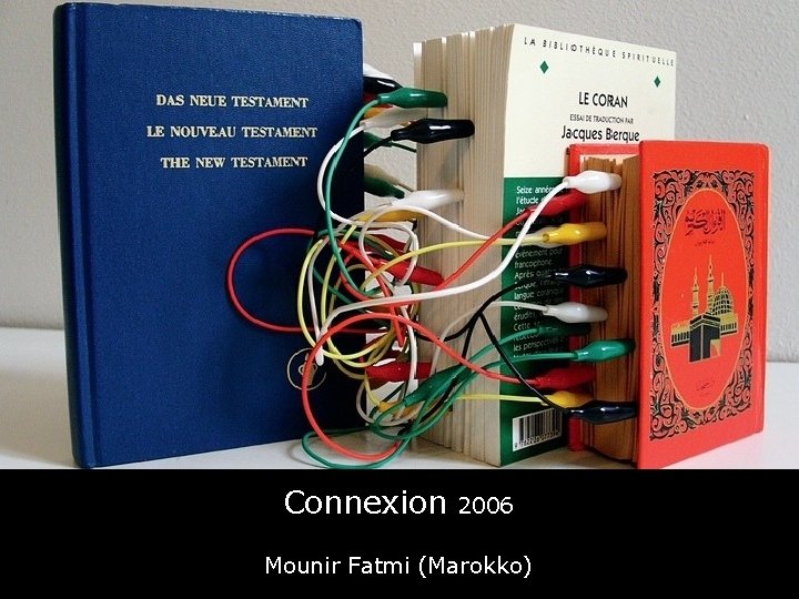 Connexion 2006 Mounir Fatmi (Marokko) 