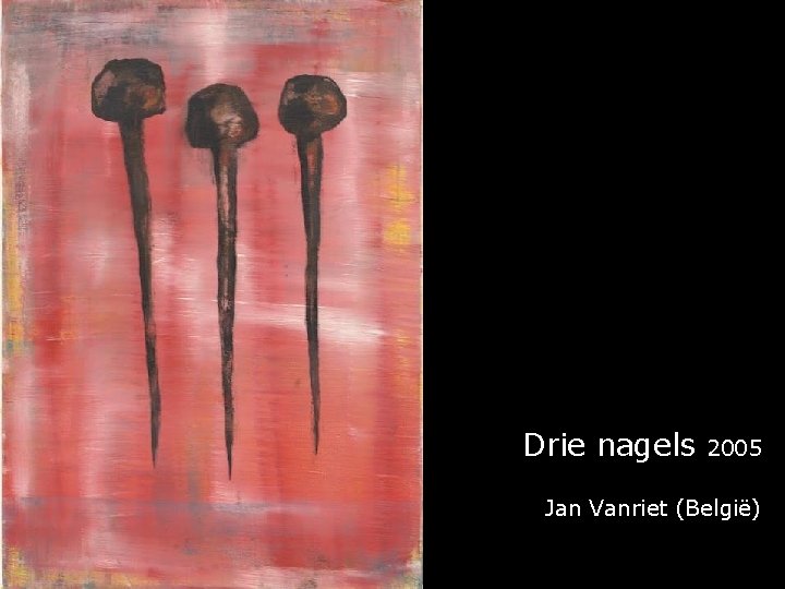 Drie nagels 2005 Jan Vanriet (België) 