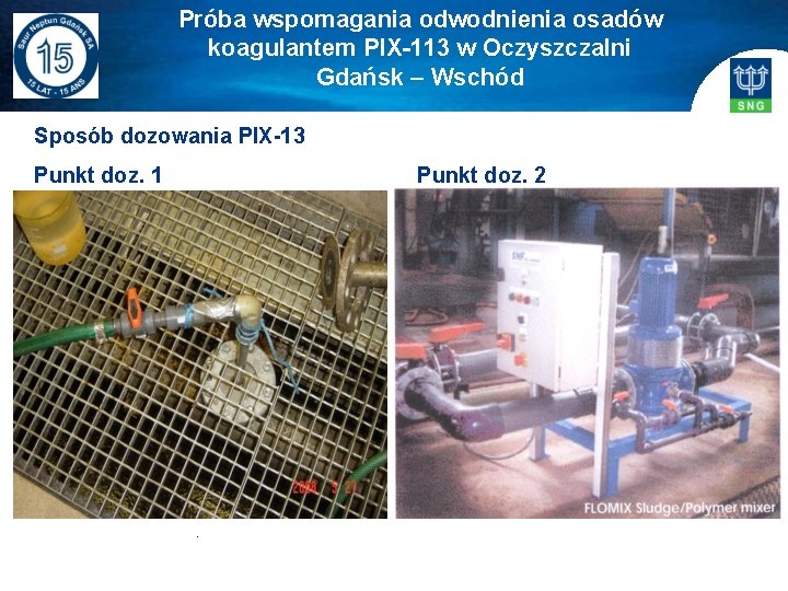 Próba wspomagania odwodnienia osadów koagulantem PIX-113 w Oczyszczalni Gdańsk – Wschód Sposób dozowania PIX-13