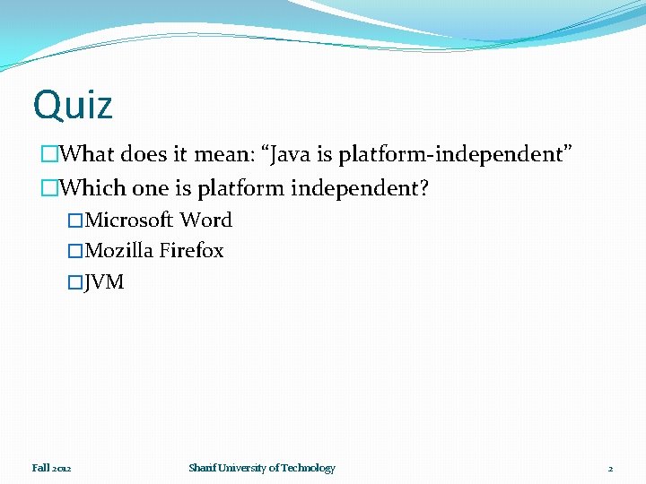 Quiz �What does it mean: “Java is platform-independent” �Which one is platform independent? �Microsoft