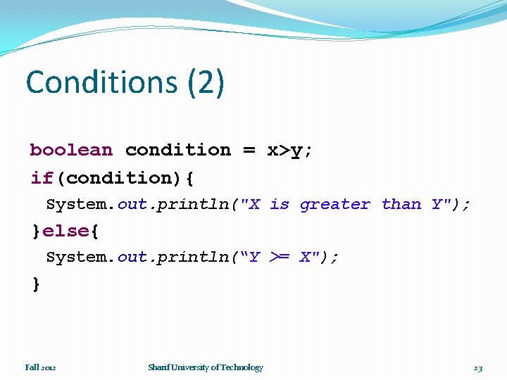 Conditions (2) boolean condition = x>y; if(condition){ System. out. println("X is greater than Y");