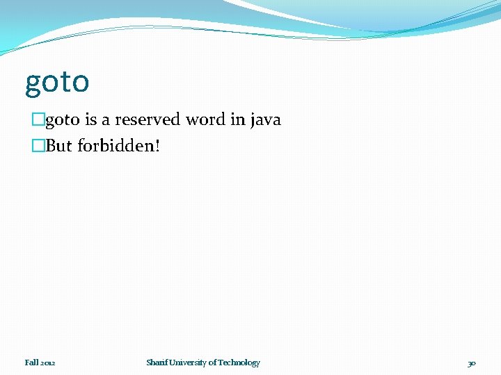 goto �goto is a reserved word in java �But forbidden! Fall 2012 Sharif University