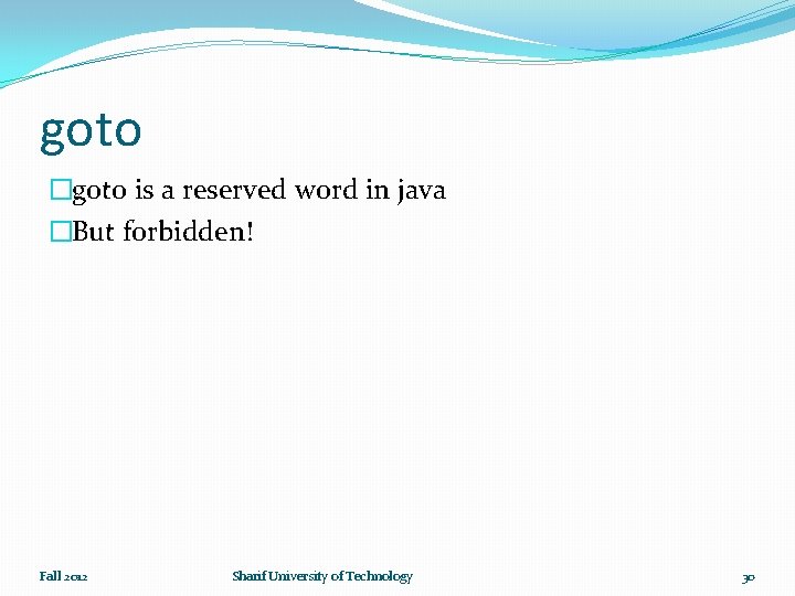 goto �goto is a reserved word in java �But forbidden! Fall 2012 Sharif University