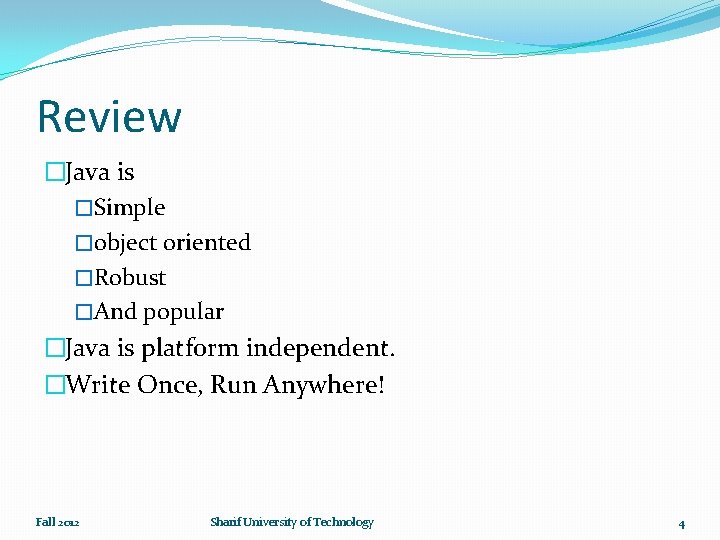 Review �Java is �Simple �object oriented �Robust �And popular �Java is platform independent. �Write