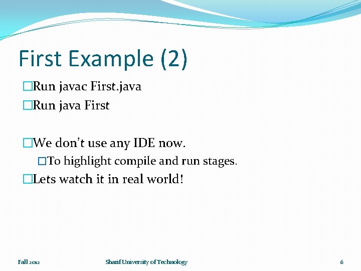 First Example (2) �Run javac First. java �Run java First �We don’t use any