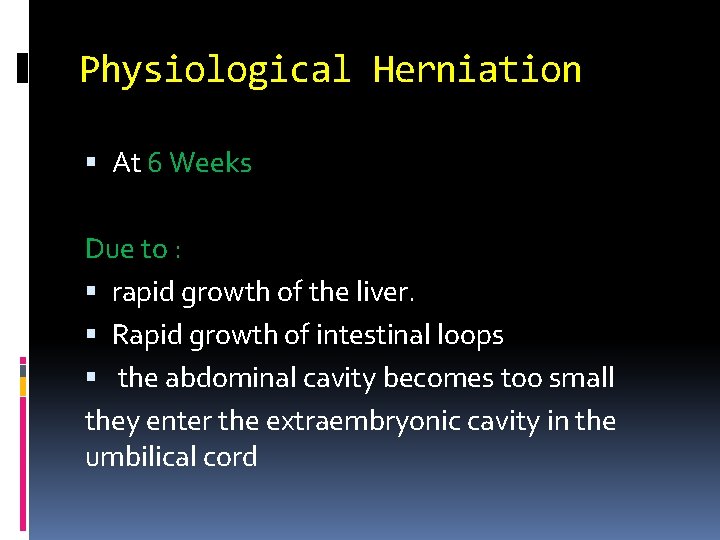 Physiological Herniation At 6 Weeks Due to : rapid growth of the liver. Rapid