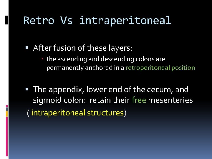 Retro Vs intraperitoneal After fusion of these layers: the ascending and descending colons are