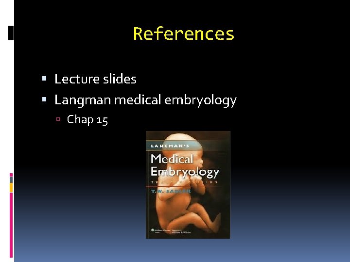 References Lecture slides Langman medical embryology Chap 15 