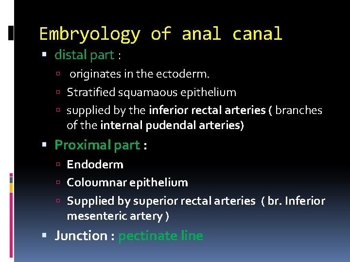Embryology of anal canal distal part : originates in the ectoderm. Stratified squamaous epithelium