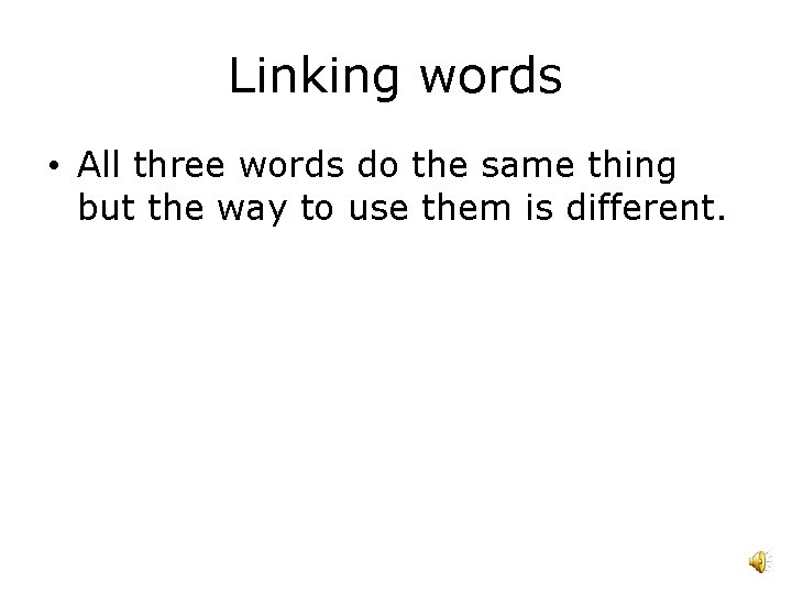 Linking words • All three words do the same thing but the way to