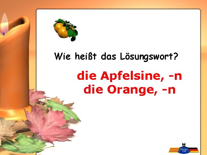 Wie heißt das Lösungswort? die Apfelsine, -n die Orange, -n 