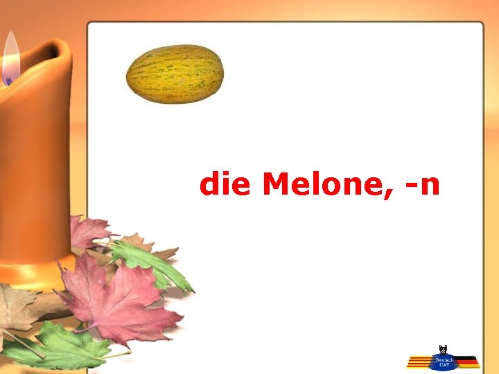 die Melone, -n 