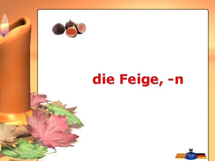 die Feige, -n 