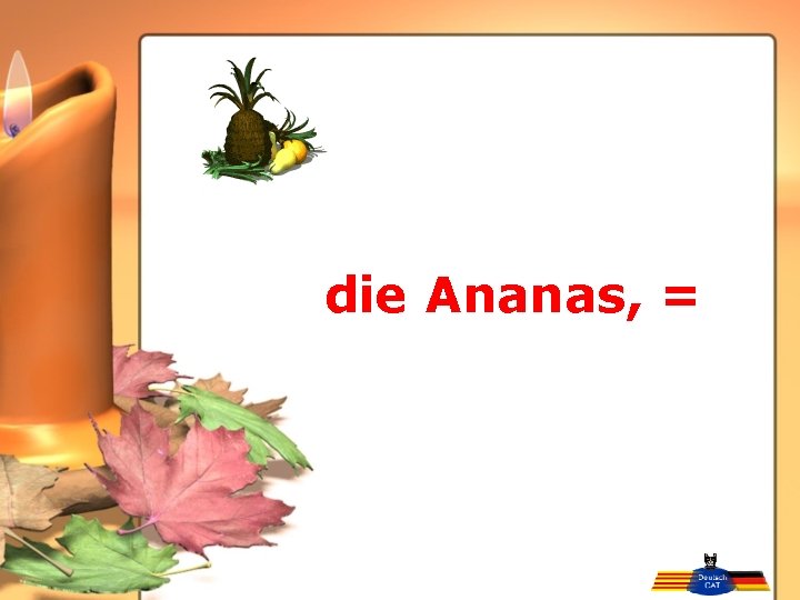 die Ananas, = 