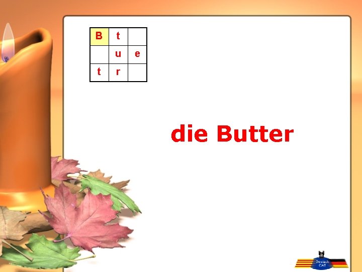 B t u t e r die Butter 