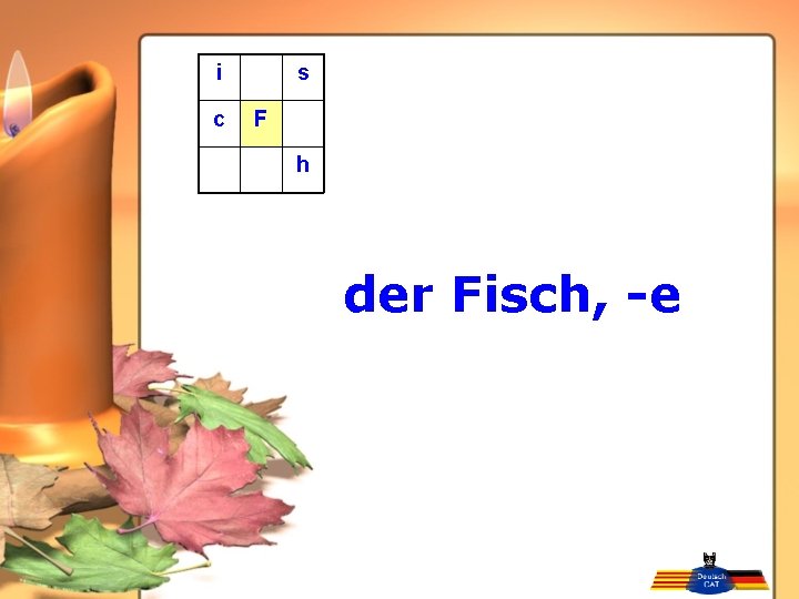 i c s F h der Fisch, -e 