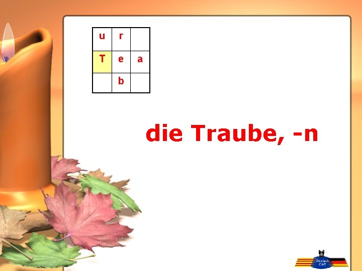 u r T e a b die Traube, -n 