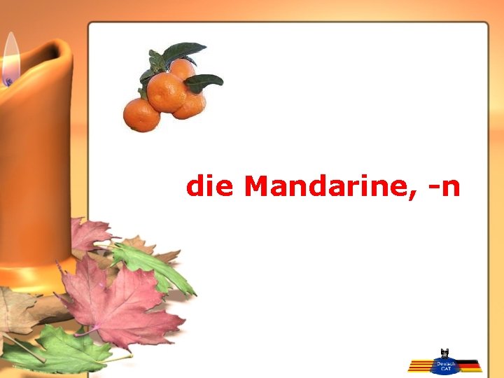 die Mandarine, -n 