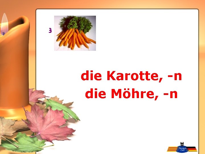 die Karotte, -n die Möhre, -n 