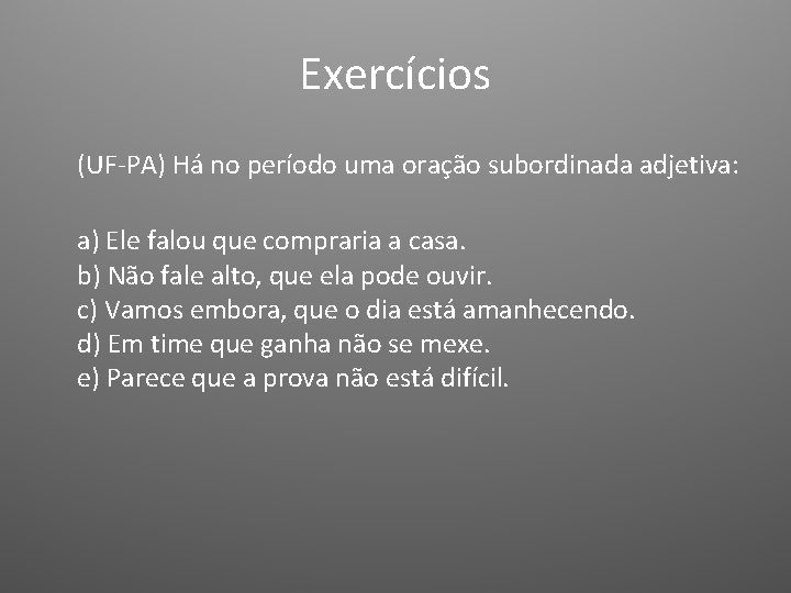 Exercícios (UF-PA) Há no período uma oração subordinada adjetiva: a) Ele falou que compraria Exercícios (UF-PA) Há no período uma oração subordinada adjetiva: a) Ele falou que compraria