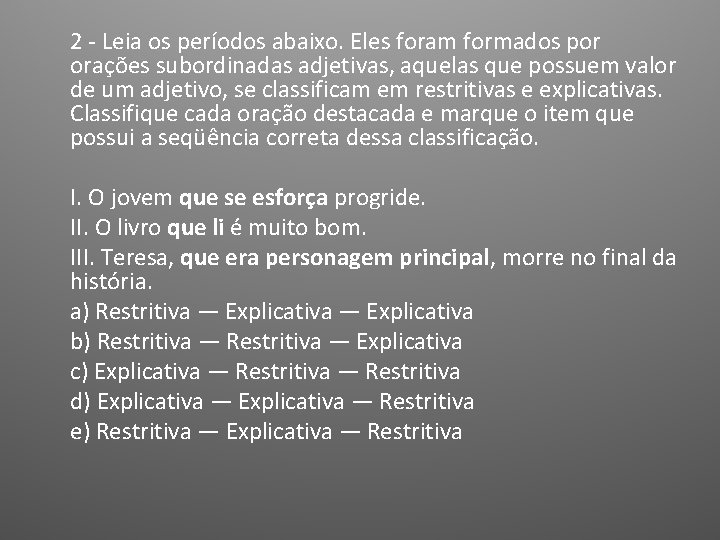 2 - Leia os períodos abaixo. Eles foram formados por orações subordinadas adjetivas, aquelas 2 - Leia os períodos abaixo. Eles foram formados por orações subordinadas adjetivas, aquelas