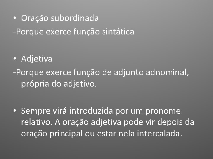 • Oração subordinada -Porque exerce função sintática • Adjetiva -Porque exerce função de • Oração subordinada -Porque exerce função sintática • Adjetiva -Porque exerce função de