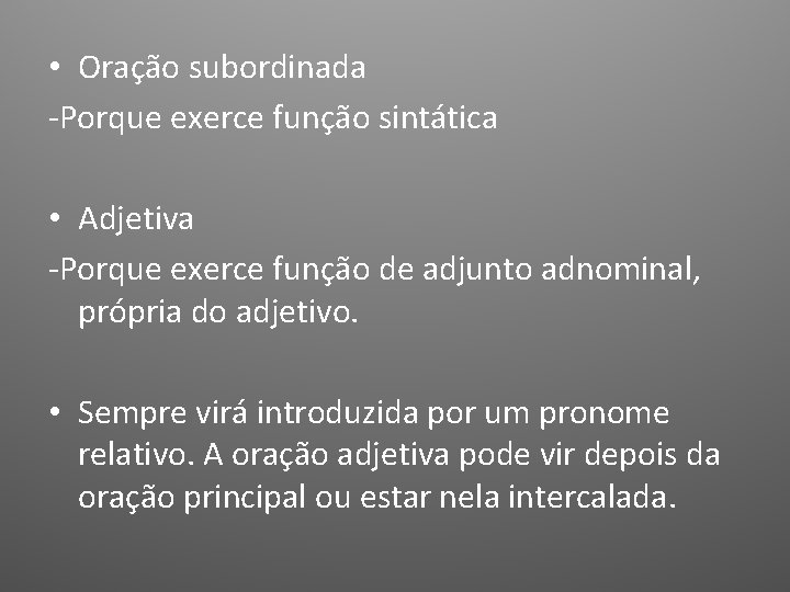  • Oração subordinada -Porque exerce função sintática • Adjetiva -Porque exerce função de