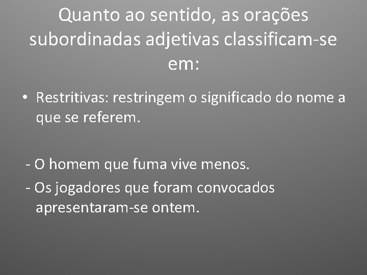 Quanto ao sentido, as orações subordinadas adjetivas classificam-se em: • Restritivas: restringem o significado Quanto ao sentido, as orações subordinadas adjetivas classificam-se em: • Restritivas: restringem o significado