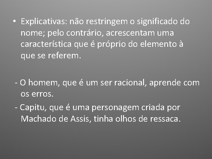 • Explicativas: não restringem o significado do nome; pelo contrário, acrescentam uma característica • Explicativas: não restringem o significado do nome; pelo contrário, acrescentam uma característica