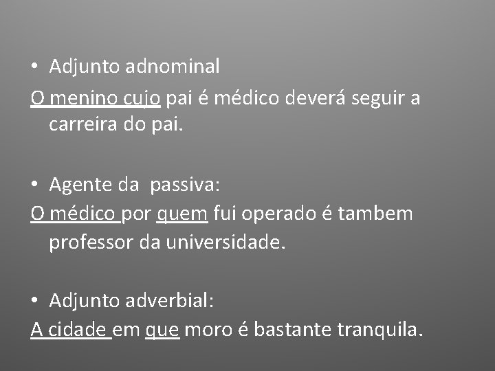 • Adjunto adnominal O menino cujo pai é médico deverá seguir a carreira • Adjunto adnominal O menino cujo pai é médico deverá seguir a carreira