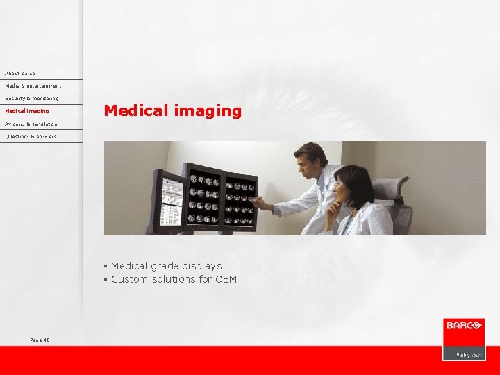 About Barco Media & entertainment Security & monitoring Medical imaging Avionics & simulation Questions