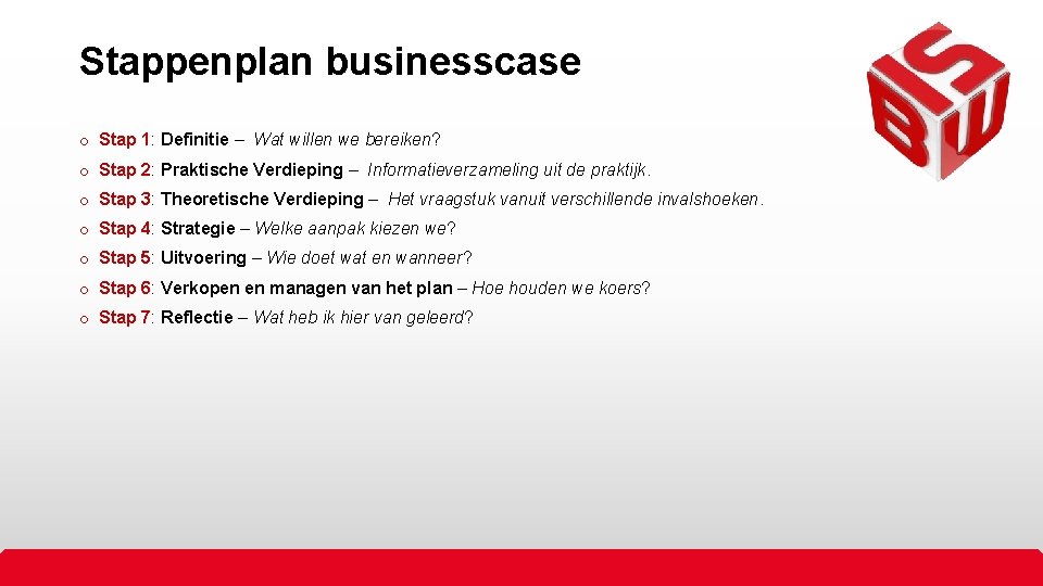 Stappenplan businesscase o Stap 1: Definitie – Wat willen we bereiken? o Stap 2: