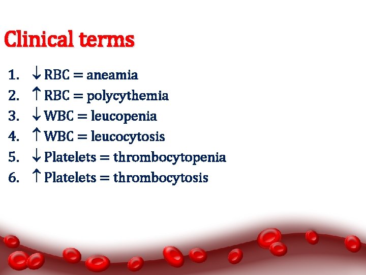 Clinical terms 1. 2. 3. 4. 5. 6. RBC = aneamia RBC = polycythemia