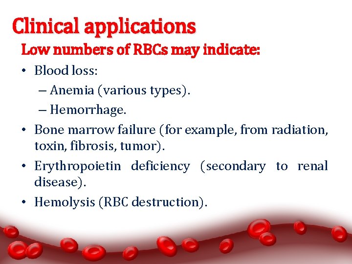 Clinical applications Low numbers of RBCs may indicate: • Blood loss: – Anemia (various