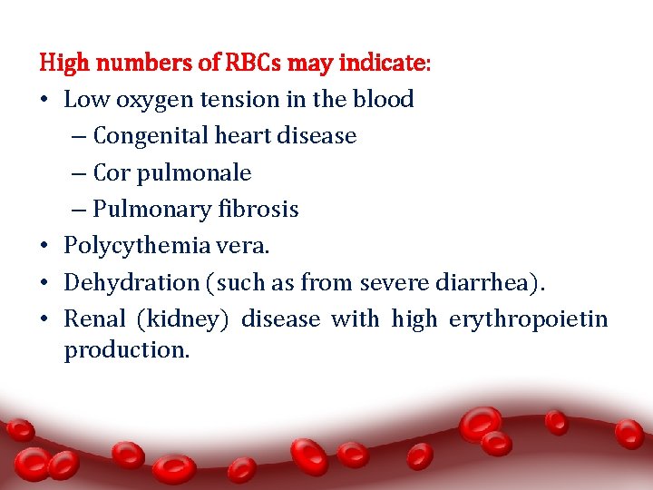 High numbers of RBCs may indicate: • Low oxygen tension in the blood –