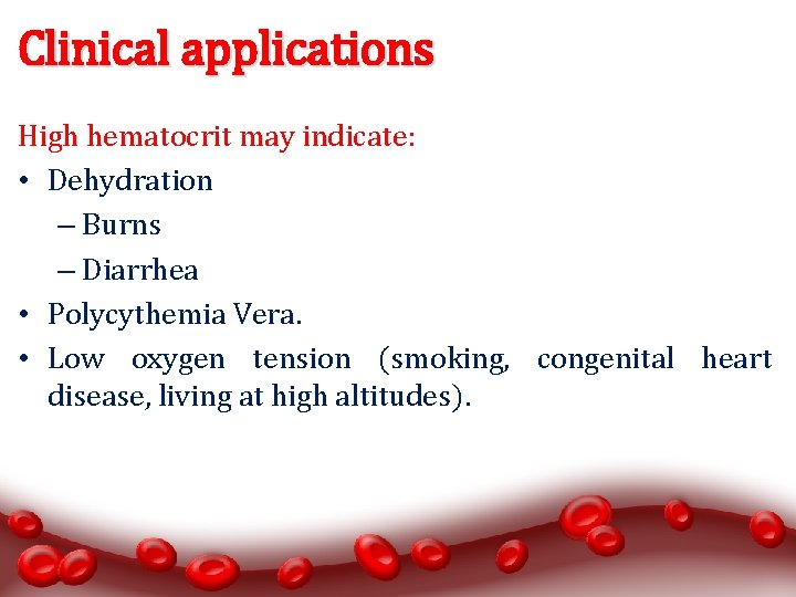 Clinical applications High hematocrit may indicate: • Dehydration – Burns – Diarrhea • Polycythemia
