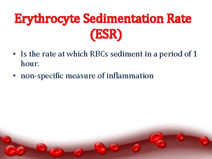 Erythrocyte Sedimentation Rate (ESR) • Is the rate at which RBCs sediment in a