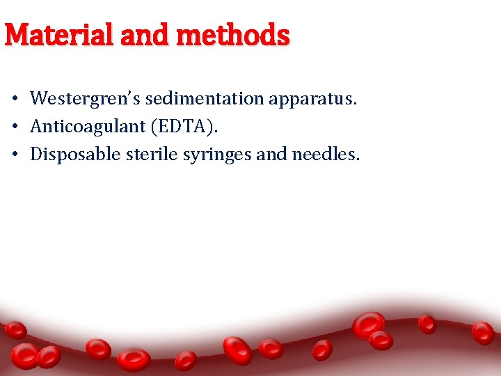 Material and methods • Westergren’s sedimentation apparatus. • Anticoagulant (EDTA). • Disposable sterile syringes